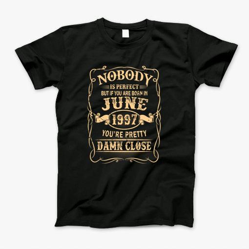 Born In June 1997 Youre Pretty Damn Close Funny Shirt T-Shirt Born In June 1997 Youre Pretty Damn Close Funny Shirt T-Shirt