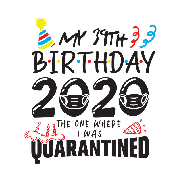 39Th Birthday 2020 The One Where They Were Quarantined Funny Happy, Social Distance T-Shirt 1 » Cool Gifts for You - Mfamilygift 39Th Birthday 2020 The One Where They Were Quarantined Funny Happy, Social Distance T-Shirt 1