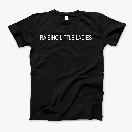 Raising Little Ladies T-Shirt