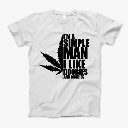 Im A Simple Man I Like Doobies And Boobies Weed T-Shirt Im A Simple Man I Like Doobies And Boobies Weed T-Shirt