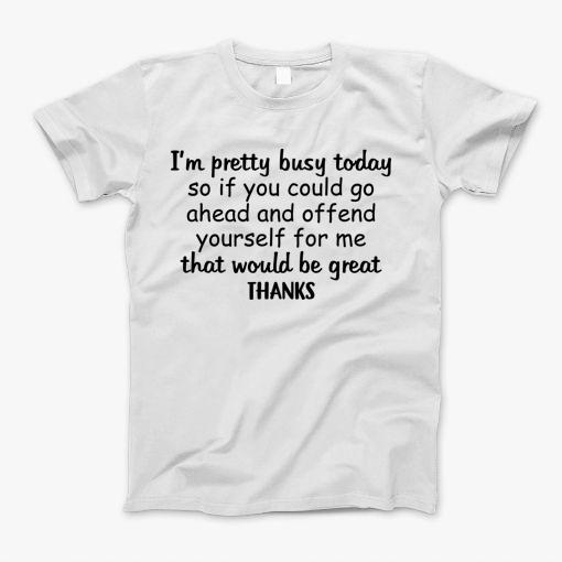 Im Pretty Busy Today T-Shirt