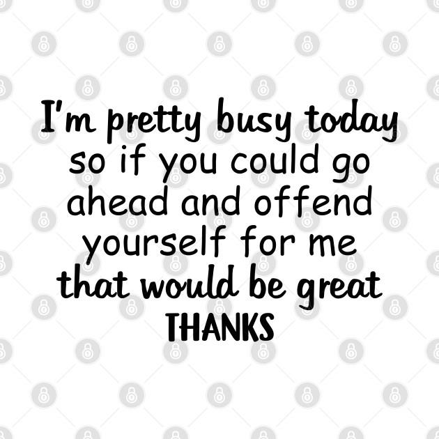 Im Pretty Busy Today T-Shirt 1 » Cool Gifts for You - Mfamilygift Im Pretty Busy Today T-Shirt 1