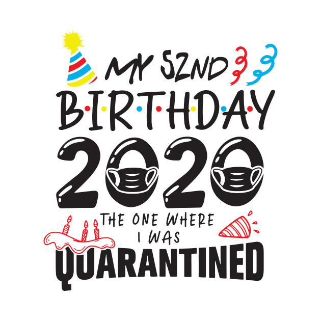 52Nd Birthday 2020 The One Where They Were Quarantined Funny Happy, Social Distance T-Shirt 1 » Cool Gifts for You - Mfamilygift 52Nd Birthday 2020 The One Where They Were Quarantined Funny Happy, Social Distance T-Shirt 1