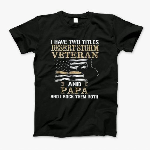 I Have Two Titles Desert Storm Veteran And Papa And I Rock Them Both T-Shirt