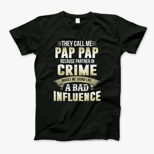 They Call Me Pap Pap Because Partner In Crime Makes Me Sound Like A Bad Influence T-Shirt
