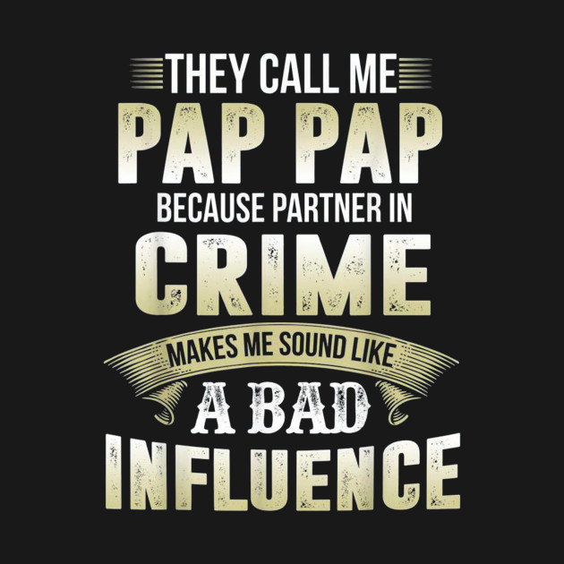 They Call Me Pap Pap Because Partner In Crime Makes Me Sound Like A Bad Influence T-Shirt 1 » Cool Gifts for You - Mfamilygift They Call Me Pap Pap Because Partner In Crime Makes Me Sound Like A Bad Influence T-Shirt 1
