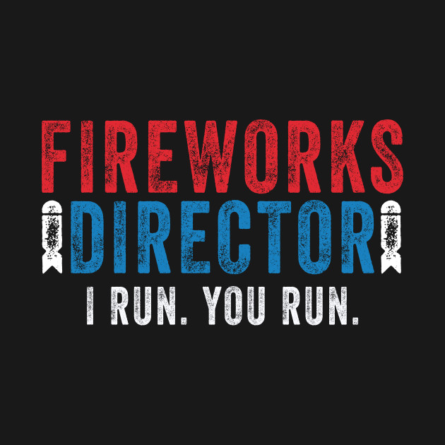 Fireworks Director I Run You Run Shirt T-Shirt 1 » Cool Gifts for You - Mfamilygift Fireworks Director I Run You Run Shirt T-Shirt 1