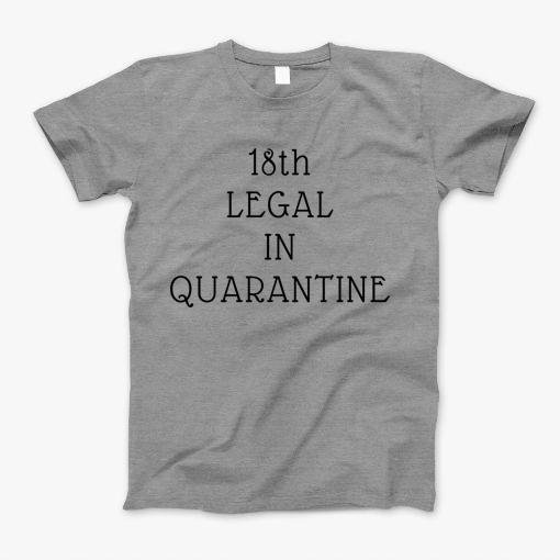 18Th Legal In Quarantine Birthday T-Shirt 18Th Legal In Quarantine Birthday T-Shirt