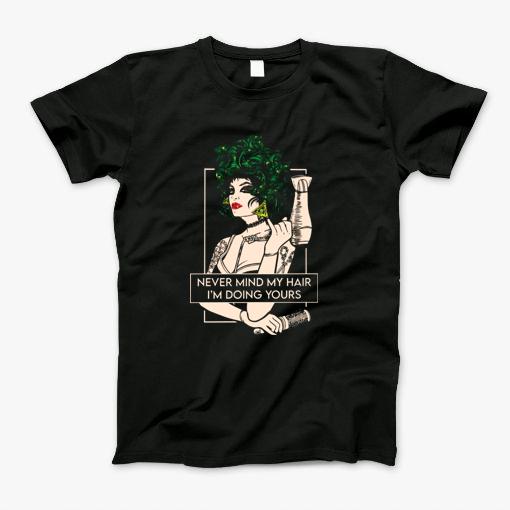 Hairdresser Never Mind My Hair Im Doing Yours T-Shirt