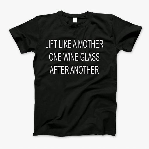 Lift Like A Mother One Wine Glass After Another T-Shirt