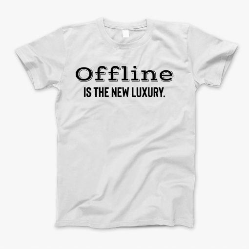 Offline Is The Luxury. T-Shirt