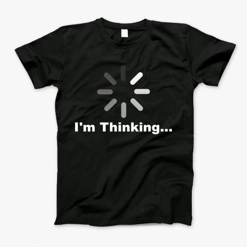 Im Thinking T-Shirt Im Thinking T-Shirt