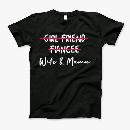 Girlfriend Fiancee Wife And Mama T-Shirt