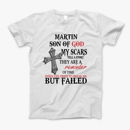 Martin Son Of God My Scars Tell A Story They Are A Reminder Of Martine When Life Tried Martin Son Of God My Scars Tell A Story T-Shirt