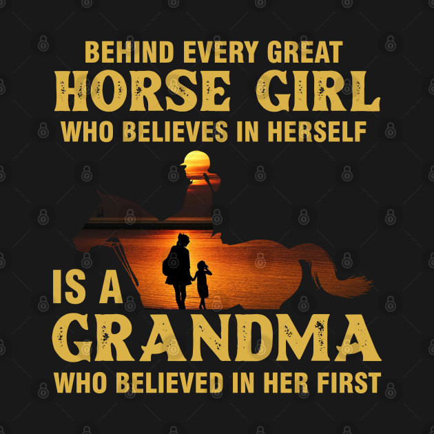 Behind Every Great Horse Girl Is A Grandma Believed In Her T-Shirt 1 » Cool Gifts for You - Mfamilygift Behind Every Great Horse Girl Is A Grandma Believed In Her T-Shirt 1