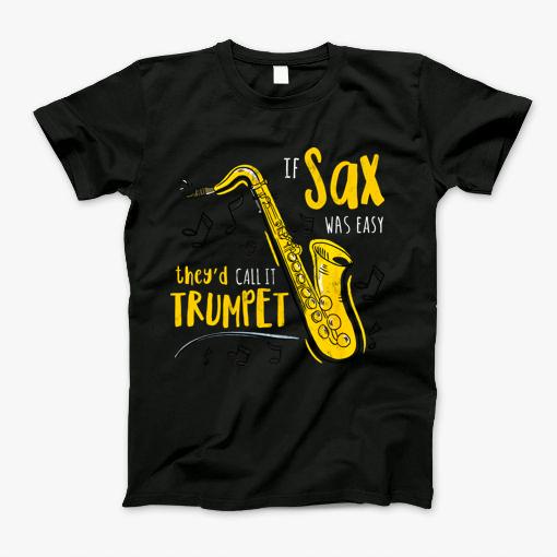 If Saxophone Were Easy Theyd Call It Trumpet Funny T Shirt T-Shirt