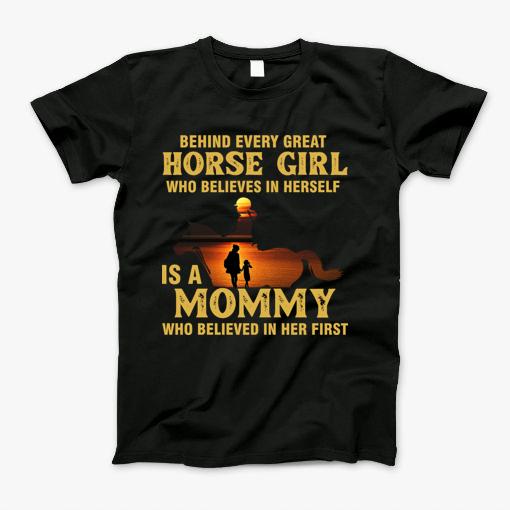 Behind Every Great Horse Girl Is A Mommy Believed In Her T-Shirt Behind Every Great Horse Girl Is A Mommy Believed In Her T-Shirt