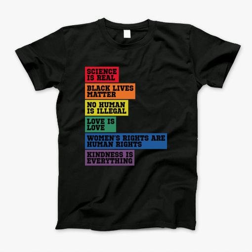 Science Is Real, Black Lives Matter, Love Is Love, Womens Rights Are Human Rights, Kindness Is Everything T-Shirt Science Is Real, Black Lives Matter, Love Is Love, Womens Rights Are Human Rights, Kindness Is Everything T-Shirt