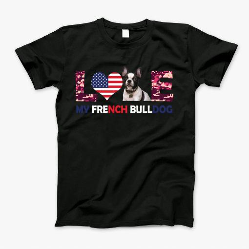 Love My French Bulldog Patriotic American Flag T-Shirt Love My French Bulldog Patriotic American Flag T-Shirt