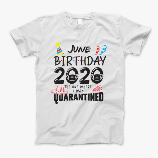 June Birthday 2020 The One Where They Were Quarantined Funny Happy, Social Distance T-Shirt June Birthday 2020 The One Where They Were Quarantined Funny Happy, Social Distance T-Shirt