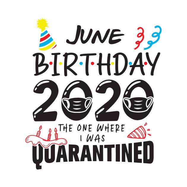 June Birthday 2020 The One Where They Were Quarantined Funny Happy, Social Distance T-Shirt 1 » Cool Gifts for You - Mfamilygift June Birthday 2020 The One Where They Were Quarantined Funny Happy, Social Distance T-Shirt 1