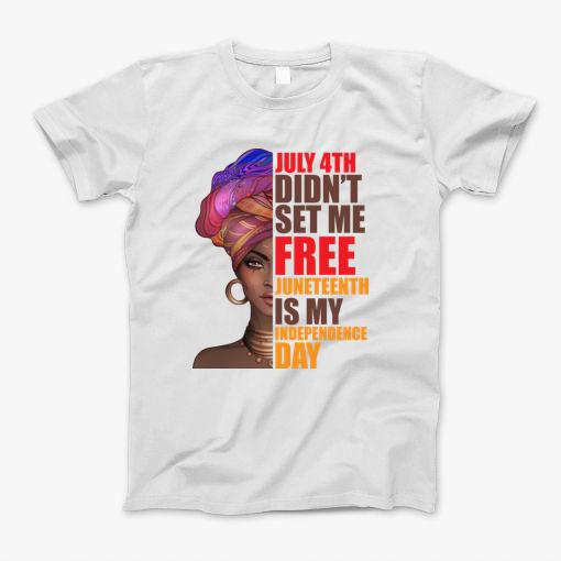 July 4Th Didnt Set Me Free Juneteenth Is My Independence Day Black Lives Matter T-Shirt