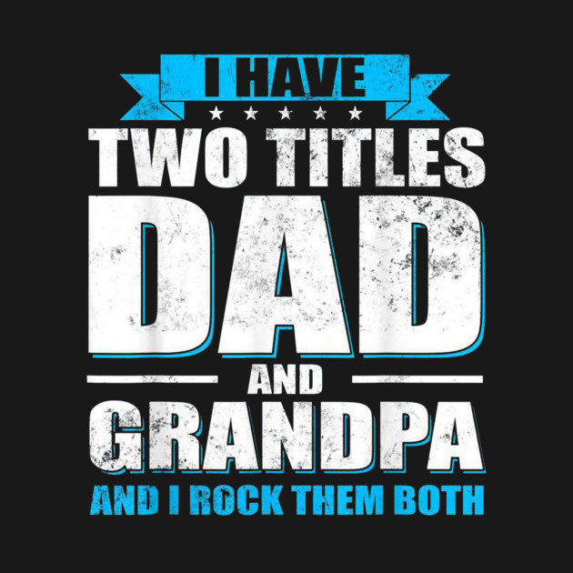 I Have Two Titles Dad And Grandpa And I Rock Them Both T-Shirt 1 » Cool Gifts for You - Mfamilygift I Have Two Titles Dad And Grandpa And I Rock Them Both T-Shirt 1