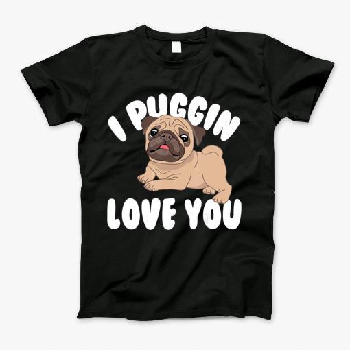 Gift For Pug Lovers I Puggin Love You T Shirt T-Shirt