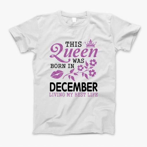 This Queen Was Born In December Living My Best Life Happy Birthday Me Nana Mom Aunt Sister Daughter T-Shirt