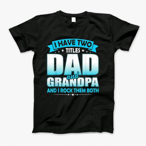 I Have Two Titles Dad And Grandpa And I Rock Them Both T-Shirt