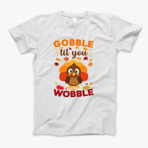 Gobble Till You Wobble Thanksgiving, Happy Turkey Day T-Shirt