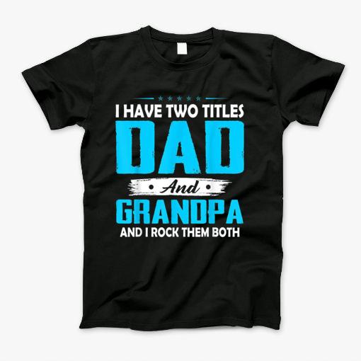 I Have Two Titles Dad And Grandpa And I Rock Them Both T-Shirt