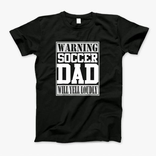 Warning Soccer Dad Will Yell Loudly T-Shirt
