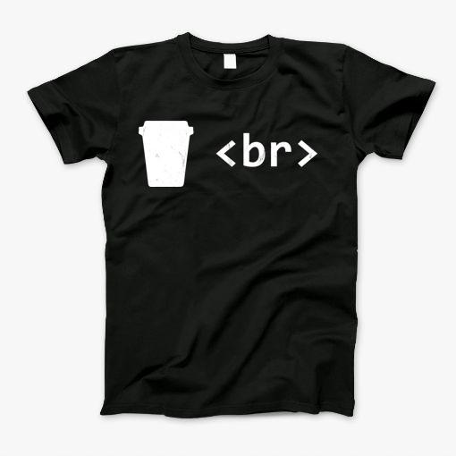 Coffee Break Print For Software Developers I Need A Br T-Shirt