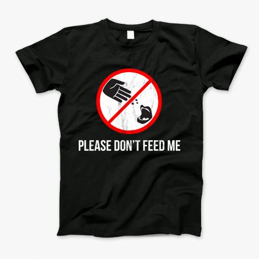 Please Dont Feed Me Funny Design T-Shirt