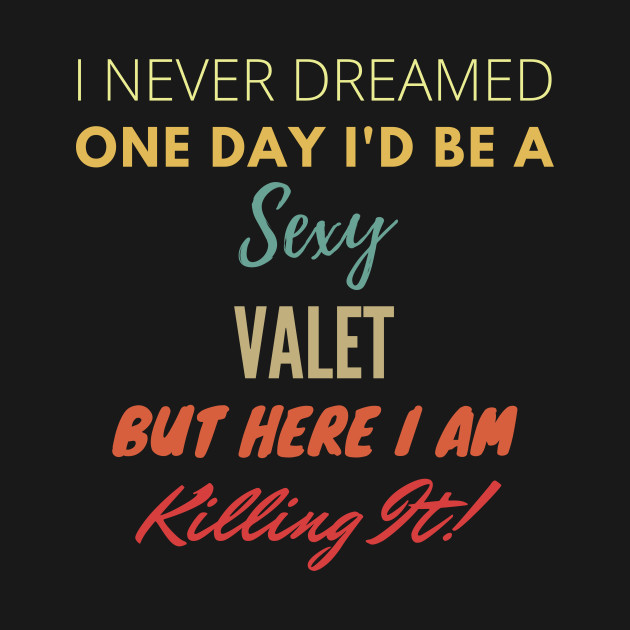I Never Dreamed One Day Id Be A Sexy Valet T-Shirt 1 » Cool Gifts for You - Mfamilygift I Never Dreamed One Day Id Be A Sexy Valet T-Shirt 1