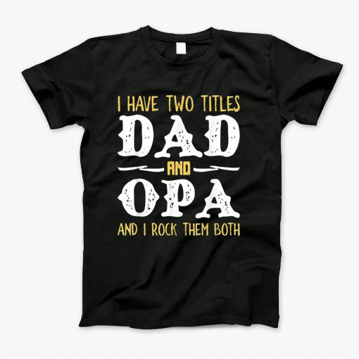 I Have Two Titles Dad And Opa And I Rock Them Both T-Shirt I Have Two Titles Dad And Opa And I Rock Them Both T-Shirt