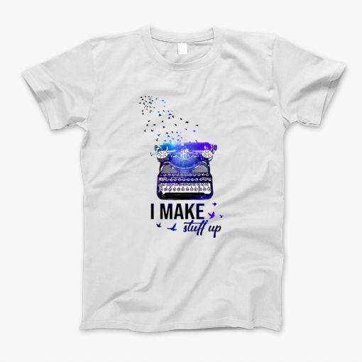 I Make Stuff Up T-Shirt