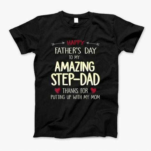 Happy Fathers Day To My Amazing Step Dad Thanks For Putting Up With My Mom T-Shirt
