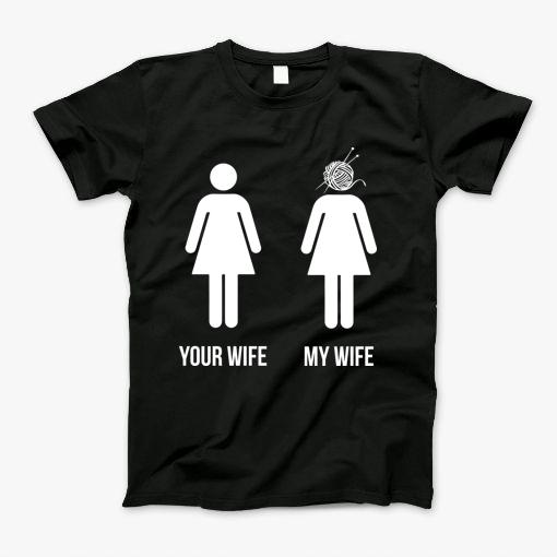 Mens Your Wife My Wife Knitting Shirt, Funny Husband Gift Knitter T-Shirt