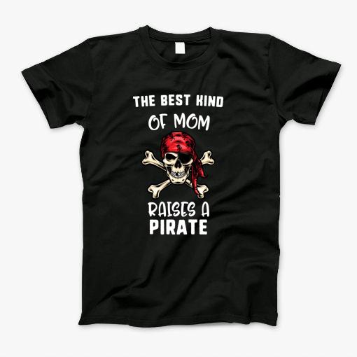 The Best Kind Of Mom Raises A Pirate Pirate T-Shirt