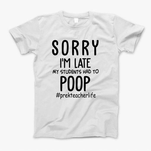 Sorry Im Late My Students Had To Poop Pre-K Teacher T-Shirt
