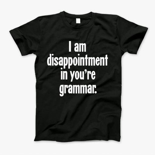 I Am Disappointment In Youre Grammar T-Shirt