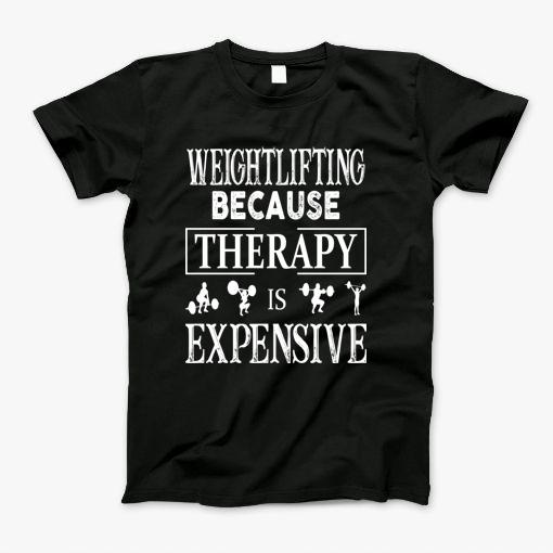 Weightlifting Because Therapy Is Expensive T-Shirt
