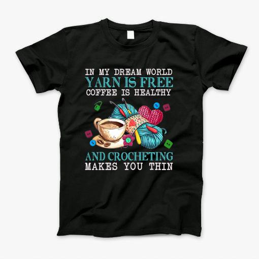 In My Dream World Yarn Is Free Coffee Is Healthy T-Shirt