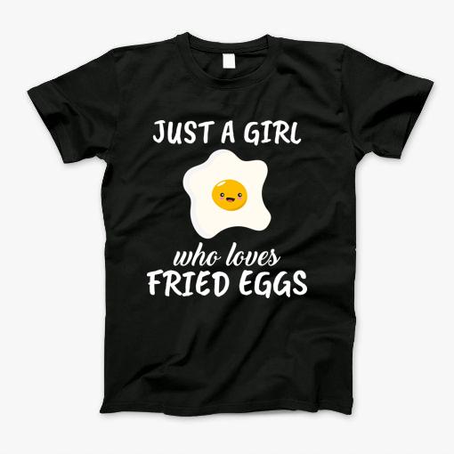 Just A Girl Who Loves Fried Eggs T-Shirt Just A Girl Who Loves Fried Eggs T-Shirt