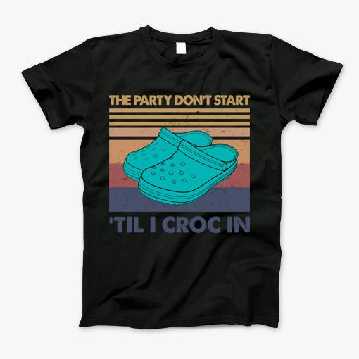 The Party Dont Start Til I Croc In T-Shirt