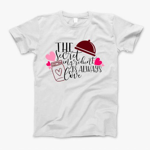 The Secret Ingredient Is Always Love T-Shirt The Secret Ingredient Is Always Love T-Shirt