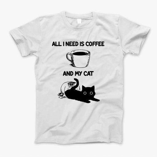 All I Need Is Coffee And My Cat Funny Gift T-Shirt T-Shirt