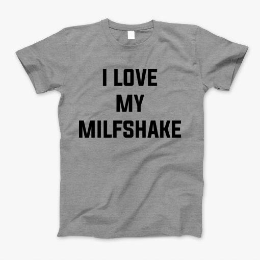 I Love My Milfshake T-Shirt